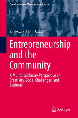 Entrepreneurship And The Community: A Multidisciplinary Perspective On Creativity, Social Challenges, And Business (Contributions To Management Science)