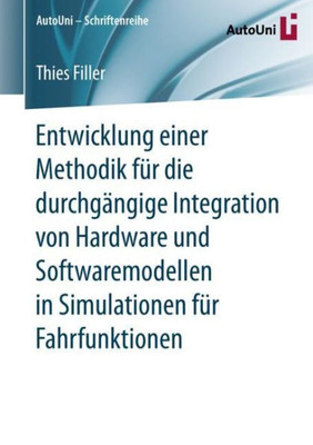 Entwicklung Einer Methodik Für Die Durchgängige Integration Von Hardware Und Softwaremodellen In Simulationen Für Fahrfunktionen (Autouni ? Schriftenreihe) (German Edition)