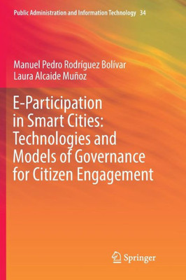 E-Participation In Smart Cities: Technologies And Models Of Governance For Citizen Engagement (Public Administration And Information Technology, 34) E-Participation In Smart Cities: Technologies And Models Of Governance For Citizen Engagement (Public Administration And Information Technology, 34)