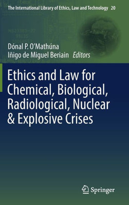 Ethics And Law For Chemical, Biological, Radiological, Nuclear & Explosive Crises (The International Library Of Ethics, Law And Technology, 20)