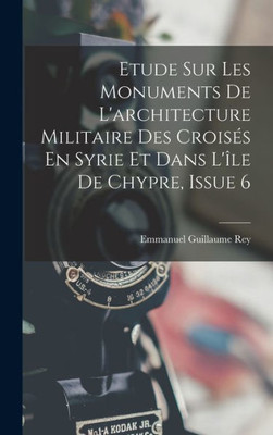 Etude Sur Les Monuments De L'Architecture Militaire Des Croisés En Syrie Et Dans L'Île De Chypre, Issue 6 (French Edition)