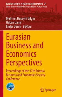 Eurasian Business And Economics Perspectives: Proceedings Of The 37Th Eurasia Business And Economics Society Conference (Eurasian Studies In Business And Economics, 24)