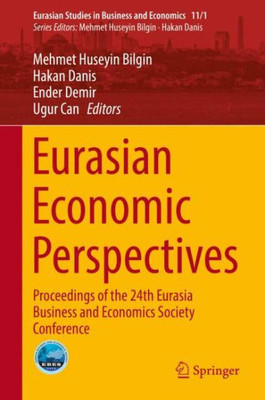 Eurasian Economic Perspectives: Proceedings Of The 24Th Eurasia Business And Economics Society Conference (Eurasian Studies In Business And Economics, 11/1)