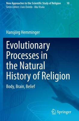 Evolutionary Processes In The Natural History Of Religion: Body, Brain, Belief (New Approaches To The Scientific Study Of Religion)
