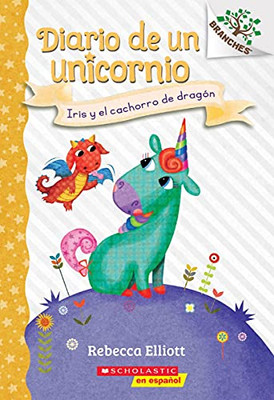 Diario De Un Unicornio #2: Iris Y El Cachorro De Dragón (Bo And The Dragon-Pup): Un Libro De La Serie Branches (2) (Unicorn Diaries) (Spanish Edition)