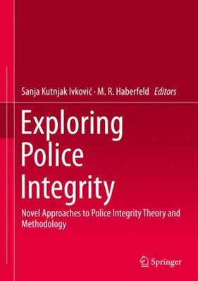 Exploring Police Integrity: Novel Approaches To Police Integrity Theory And Methodology