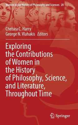 Exploring The Contributions Of Women In The History Of Philosophy, Science, And Literature, Throughout Time (Women In The History Of Philosophy And Sciences, 20)