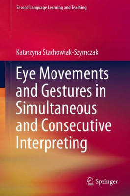 Eye Movements And Gestures In Simultaneous And Consecutive Interpreting (Second Language Learning And Teaching)