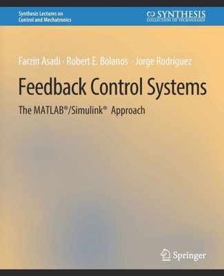 Feedback Control Systems: The Matlab®/Simulink® Approach (Synthesis Lectures On Control And Mechatronics)