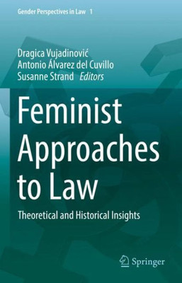 Feminist Approaches To Law: Theoretical And Historical Insights (Gender Perspectives In Law, 1)