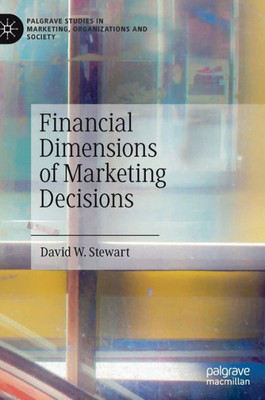 Financial Dimensions Of Marketing Decisions (Palgrave Studies In Marketing, Organizations And Society)