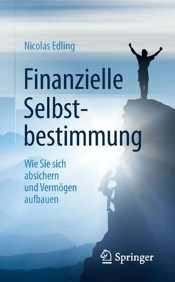 Finanzielle Selbstbestimmung: Wie Sie Sich Absichern Und Vermögen Aufbauen (German Edition)