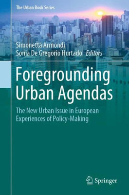 Foregrounding Urban Agendas: The New Urban Issue In European Experiences Of Policy-Making (The Urban Book Series) Foregrounding Urban Agendas: The New Urban Issue In European Experiences Of Policy-Making (The Urban Book Series)
