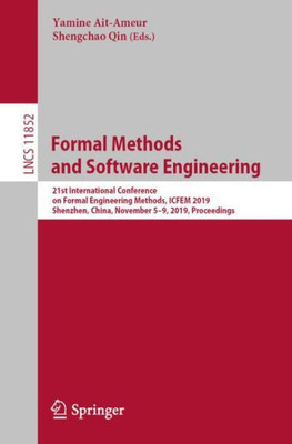 Formal Methods And Software Engineering: 21St International Conference On Formal Engineering Methods, Icfem 2019, Shenzhen, China, November 5?9, 2019, ... (Lecture Notes In Computer Science, 11852)