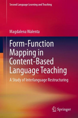 Form-Function Mapping In Content-Based Language Teaching: A Study Of Interlanguage Restructuring (Second Language Learning And Teaching)