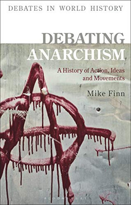 Debating Anarchism: A History Of Action, Ideas And Movements (Debates In World History)