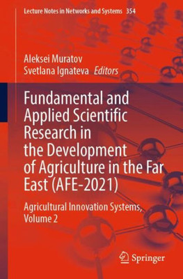 Fundamental And Applied Scientific Research In The Development Of Agriculture In The Far East (Afe-2021): Agricultural Innovation Systems, Volume 2 (Lecture Notes In Networks And Systems, 354)