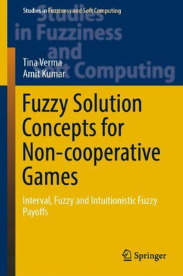 Fuzzy Solution Concepts For Non-Cooperative Games: Interval, Fuzzy And Intuitionistic Fuzzy Payoffs (Studies In Fuzziness And Soft Computing, 383)