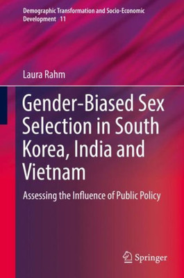 Gender-Biased Sex Selection In South Korea, India And Vietnam: Assessing The Influence Of Public Policy (Demographic Transformation And Socio-Economic Development, 11)
