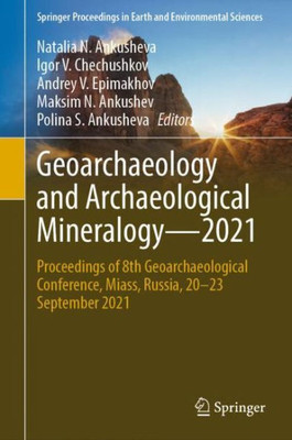 Geoarchaeology And Archaeological Mineralogy?2021: Proceedings Of 8Th Geoarchaeological Conference, Miass, Russia, 20?23 September 2021 (Springer Proceedings In Earth And Environmental Sciences)