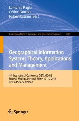 Geographical Information Systems Theory, Applications And Management: 4Th International Conference, Gistam 2018, Funchal, Madeira, Portugal, March ... In Computer And Information Science)