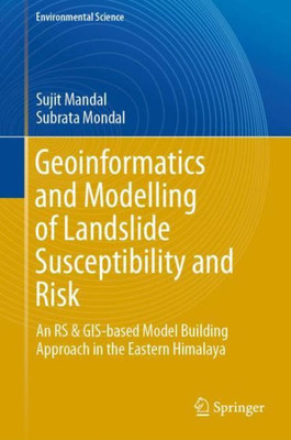 Geoinformatics And Modelling Of Landslide Susceptibility And Risk: An Rs & Gis-Based Model Building Approach In The Eastern Himalaya (Environmental Science And Engineering)