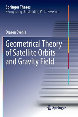 Geometrical Theory Of Satellite Orbits And Gravity Field (Springer Theses)