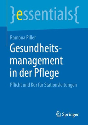 Gesundheitsmanagement In Der Pflege: Pflicht Und Kür Für Stationsleitungen (Essentials) (German Edition)