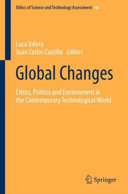 Global Changes: Ethics, Politics And Environment In The Contemporary Technological World (Ethics Of Science And Technology Assessment, 46)