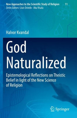 God Naturalized: Epistemological Reflections On Theistic Belief In Light Of The New Science Of Religion (New Approaches To The Scientific Study Of Religion)