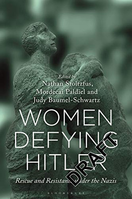 Women Defying Hitler: Rescue And Resistance Under The Nazis