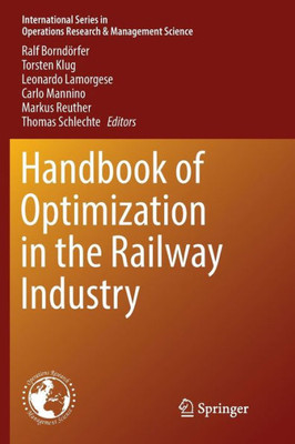 Handbook Of Optimization In The Railway Industry (International Series In Operations Research & Management Science, 268)