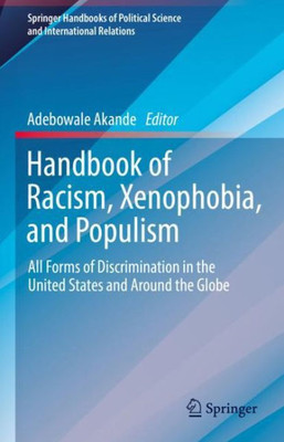 Handbook Of Racism, Xenophobia, And Populism: All Forms Of Discrimination In The United States And Around The Globe (Springer Handbooks Of Political Science And International Relations)