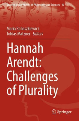 Hannah Arendt: Challenges Of Plurality (Women In The History Of Philosophy And Sciences)