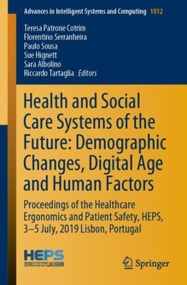 Health And Social Care Systems Of The Future: Demographic Changes, Digital Age And Human Factors: Proceedings Of The Healthcare Ergonomics And Patient ... In Intelligent Systems And Computing, 1012)