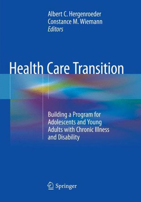 Health Care Transition: Building A Program For Adolescents And Young Adults With Chronic Illness And Disability