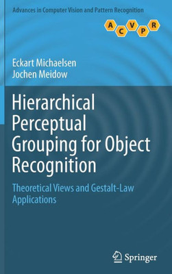 Hierarchical Perceptual Grouping For Object Recognition: Theoretical Views And Gestalt-Law Applications (Advances In Computer Vision And Pattern Recognition)