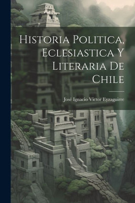 Historia Politica, Eclesiastica Y Literaria De Chile (Catalan Edition)