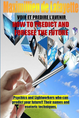 How To Predict And Foresee The Future. Psychics And Lightworkers Who Can Predict Your Future.