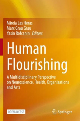 Human Flourishing: A Multidisciplinary Perspective On Neuroscience, Health, Organizations And Arts