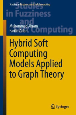 Hybrid Soft Computing Models Applied To Graph Theory (Studies In Fuzziness And Soft Computing, 380)