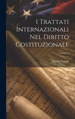 I Trattati Internazionali Nel Diritto Costituzionale; Volume 1 (Italian Edition)