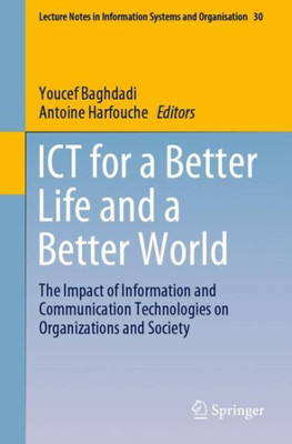 Ict For A Better Life And A Better World: The Impact Of Information And Communication Technologies On Organizations And Society (Lecture Notes In Information Systems And Organisation, 30)