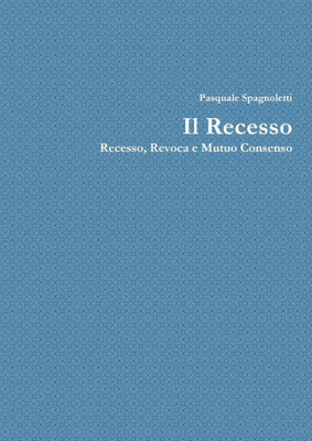 Il Recesso: Recesso, Revoca E Mutuo Dissenso (Italian Edition)