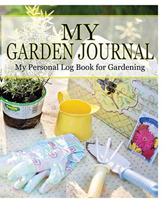 My Garden Journal: My Personal Log Book For Gardening