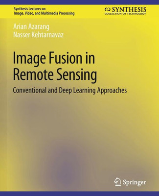 Image Fusion In Remote Sensing: Conventional And Deep Learning Approaches (Synthesis Lectures On Image, Video, And Multimedia Processing)