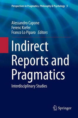Indirect Reports And Pragmatics: Interdisciplinary Studies (Perspectives In Pragmatics, Philosophy & Psychology, 5)