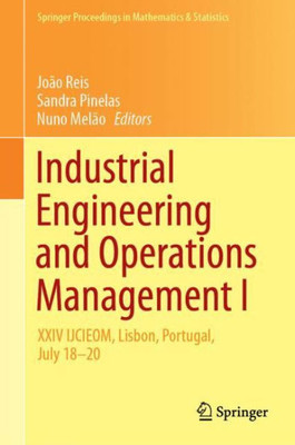 Industrial Engineering And Operations Management I: Xxiv Ijcieom, Lisbon, Portugal, July 18?20 (Springer Proceedings In Mathematics & Statistics, 280)