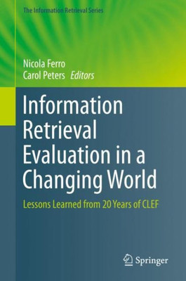 Information Retrieval Evaluation In A Changing World: Lessons Learned From 20 Years Of Clef (The Information Retrieval Series, 41)