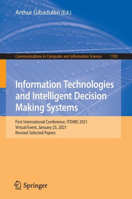 Information Technologies And Intelligent Decision Making Systems: First International Conference, Itidms 2021, Virtual Event, January 25, 2021, ... In Computer And Information Science, 1703)